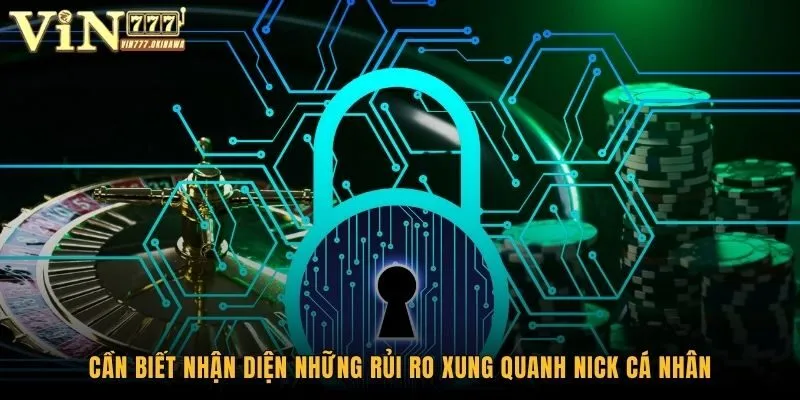 Mẹo Bảo Vệ Tài Khoản Vin777 An Toàn - Tránh Bị Hack 2 Cần biết nhận diện những rủi ro xung quanh nick cá nhân