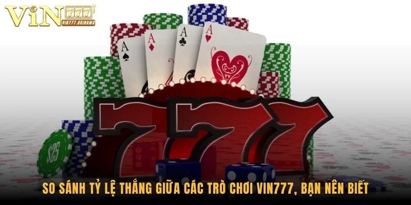 So Sánh Tỷ Lệ Thắng Giữa Các Trò Chơi Vin777 - Xem Ngay 1 So sánh tỷ lệ thắng giữa các trò chơi Vin777, bạn nên biết