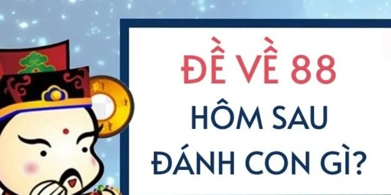 Đề Về 88 Ngày Mai Đánh Con Gì? Gợi Ý Số Đẹp Dễ Trúng Nhất