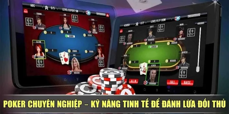 Poker Chuyên Nghiệp – Kỹ Năng Tinh Tế Để Đánh Lừa Đối Thủ